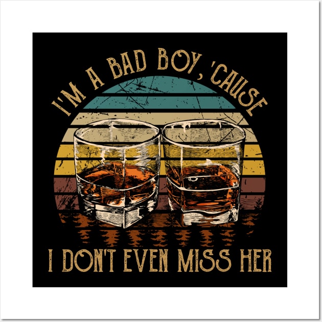 I'm A Bad Boy, 'cause I Don't Even Miss Her I'm A Bad Boy For Breakin' Her Heart Quotes Whiskey Cups Wall Art by Creative feather